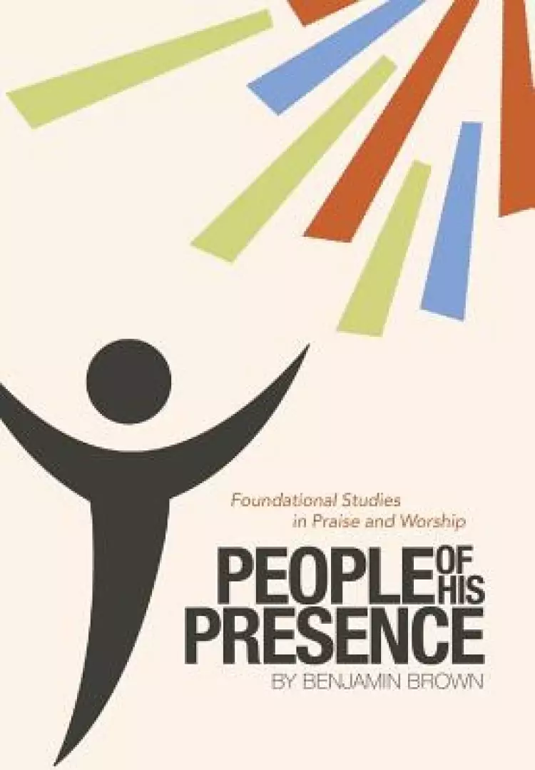 People of His Presence: Foundational Studies in Praise and Worship