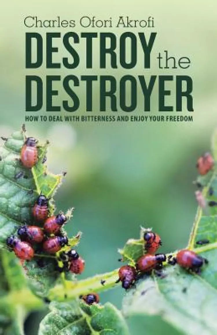 Destroy the Destroyer: how to deal with Bitterness and enjoy your freedom