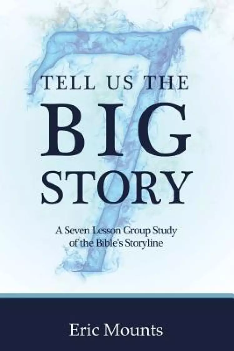 Tell Us the Big Story: A Seven Lesson Group Study of the Bible's Storyline