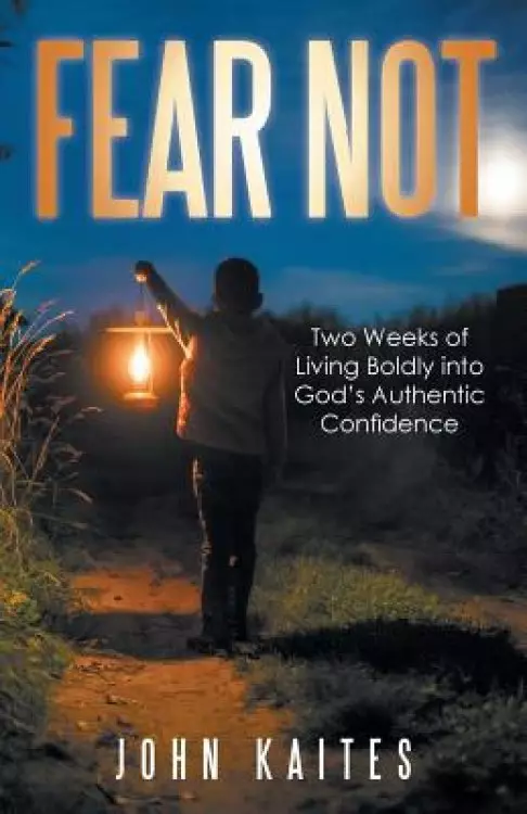 Fear Not: Two Weeks of Living Boldly into God's Authentic Confidence
