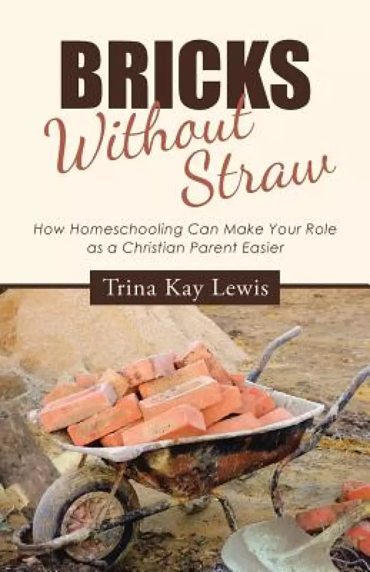 Bricks Without Straw: How Homeschooling Can Make Your Role as a Christian Parent Easier