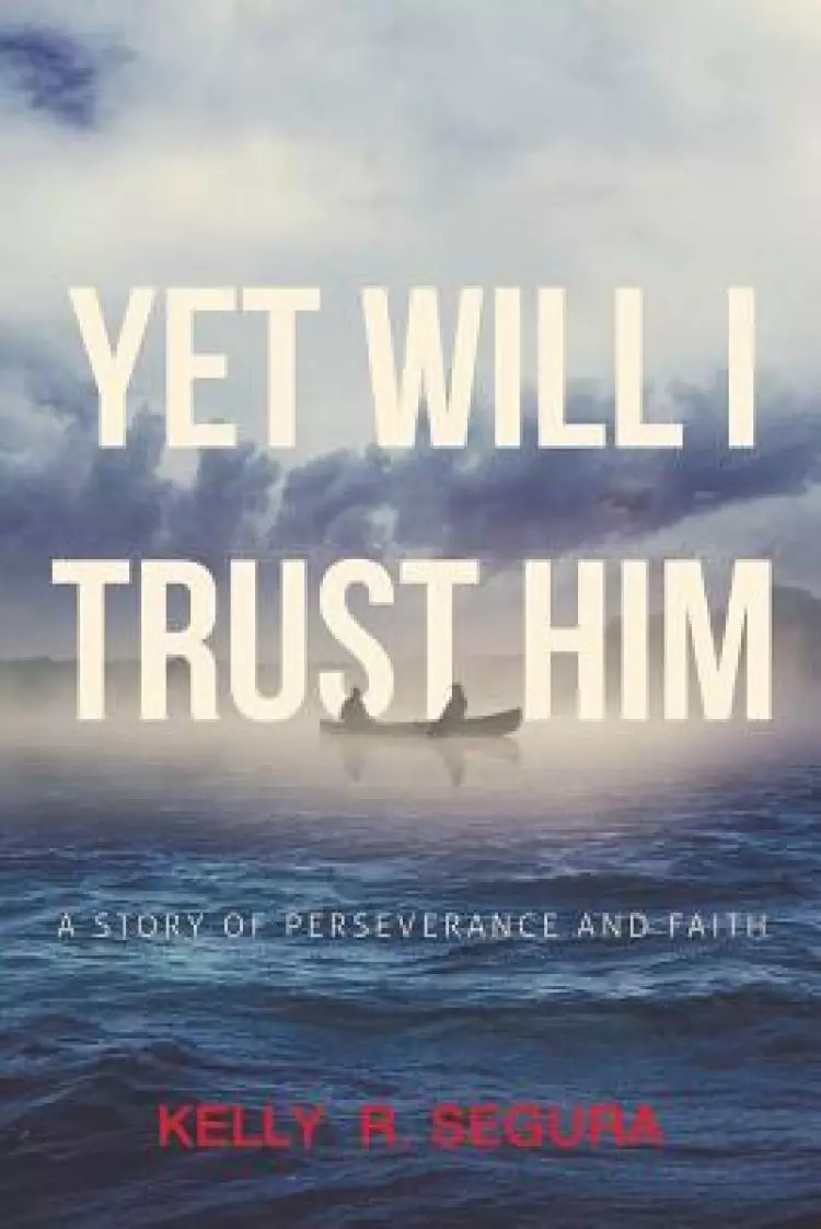 Yet Will I Trust Him: A Story of Perseverance and Faith