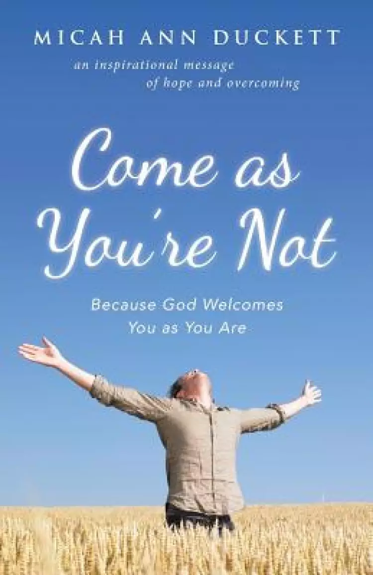 Come as You'Re Not: Because God Welcomes You as You Are