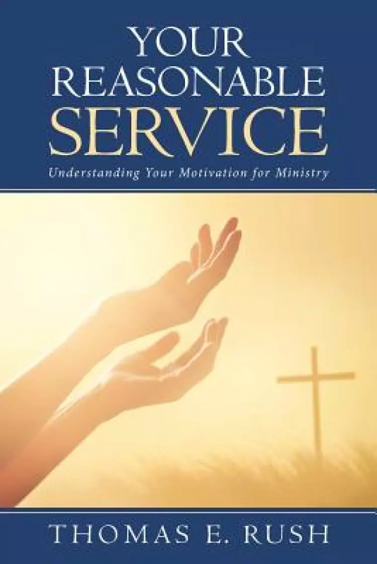 Your Reasonable Service: Understanding Your Motivation for Ministry
