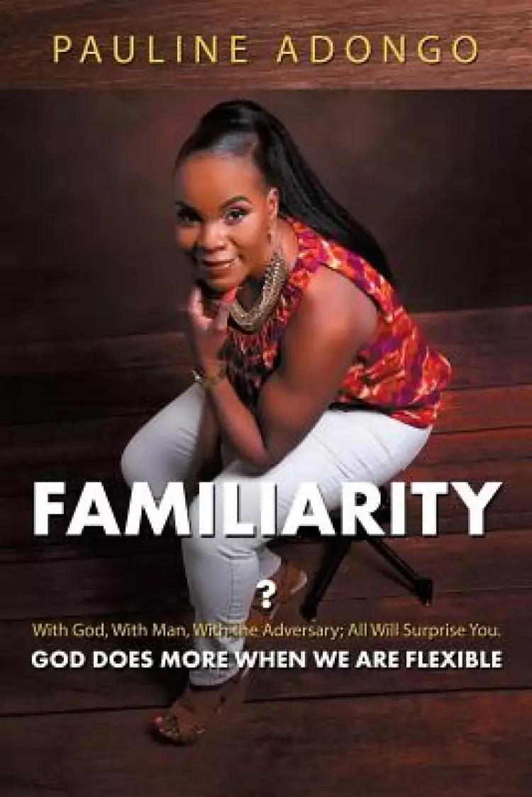Familiarity?: With God, With Man, With the Adversary; All Will Surprise You. God Does More When We Are Flexible