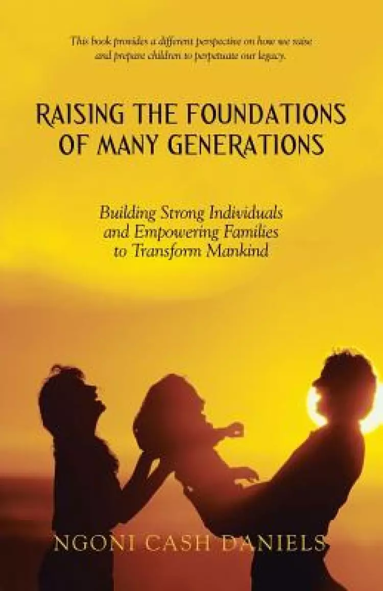 Raising the Foundations of Many Generations: Building Strong Individuals and Empowering Families to Transform Mankind