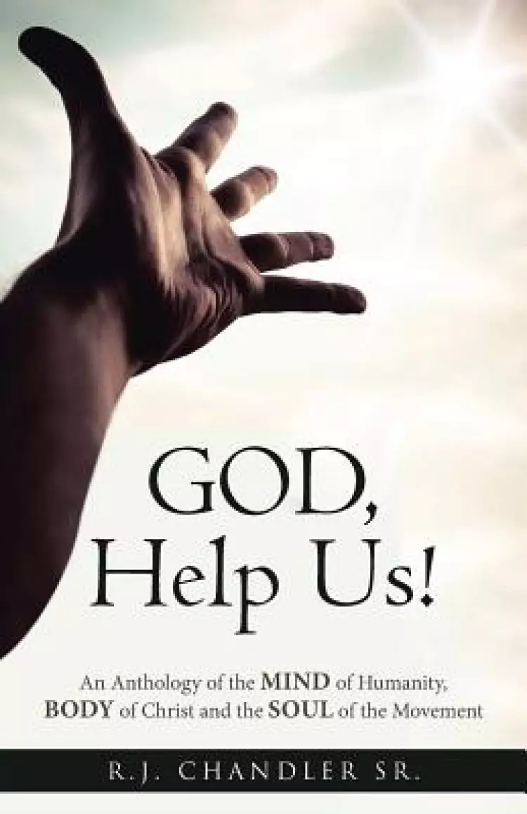 God, Help Us!: An Anthology of the Mind of Humanity, Body of Christ and the Soul of the Movement