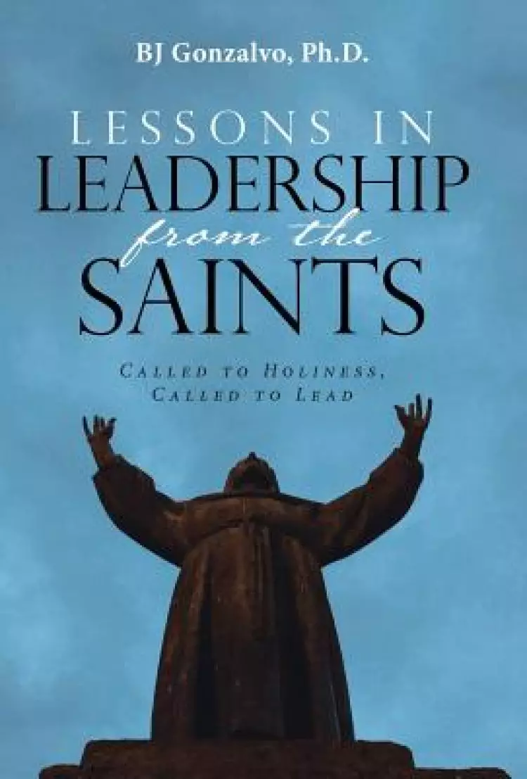 Lessons in Leadership From the Saints: Called to Holiness, Called to Lead