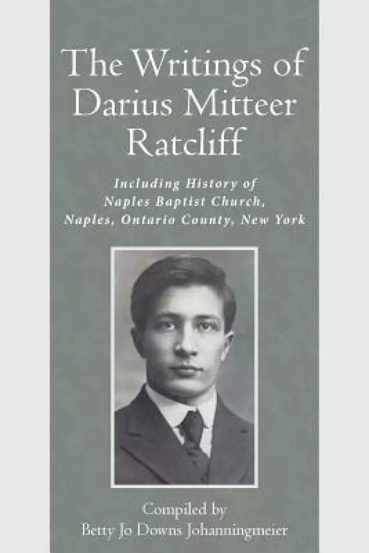 The Writings of Darius Mitteer Ratcliff: Including History of Naples Baptist Church, Naples, Ontario County, New York