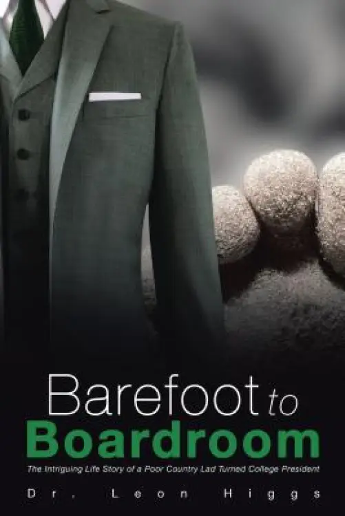 Barefoot to Boardroom: The Intriguing Life Story of a Poor Country Lad Turned College President