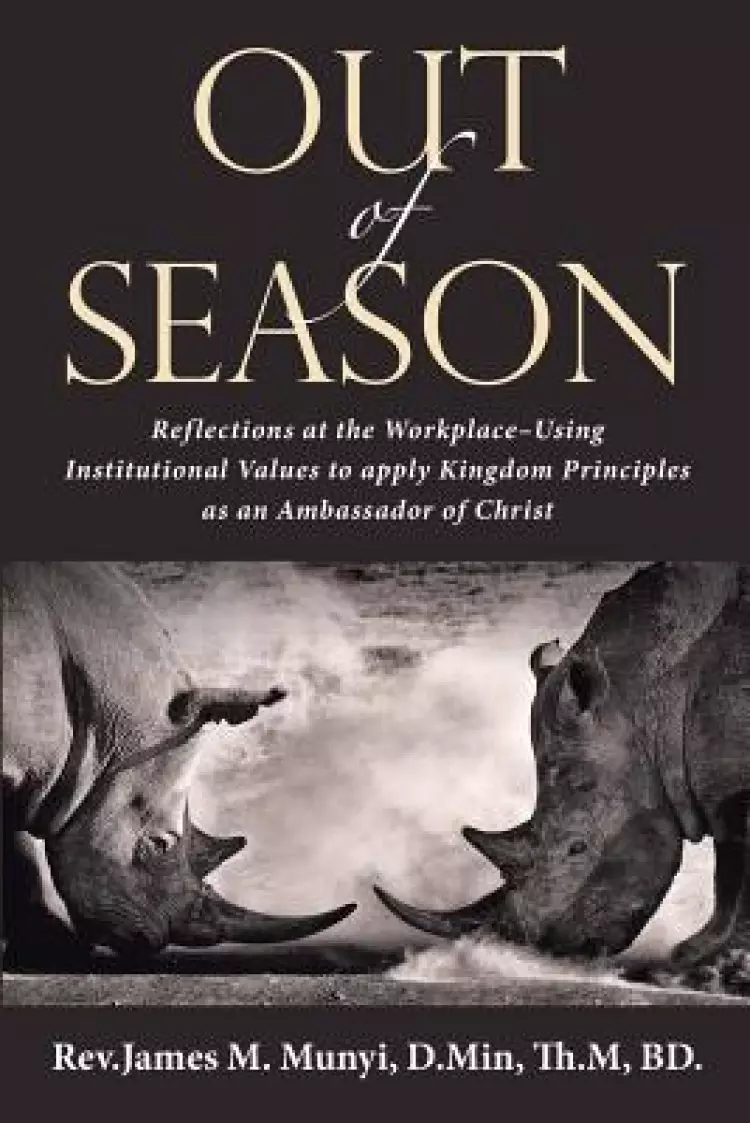 Out of Season: Reflections at the Workplace-Using Institutional Values to Apply Kingdom Principles as an Ambassador of Christ