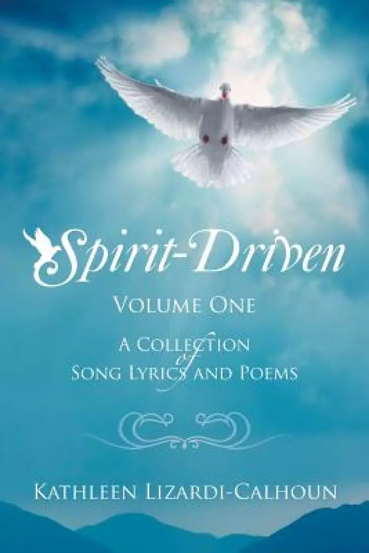 Spirit-Driven: Volume One a Collection of Song Lyrics and Poems