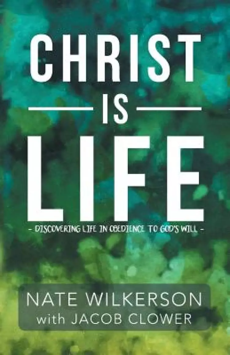 Christ Is Life: Discovering Life in Obedience to God?s Will