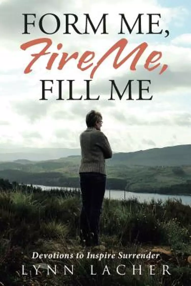 Form Me, Fire Me, Fill Me: Devotions to Inspire Surrender