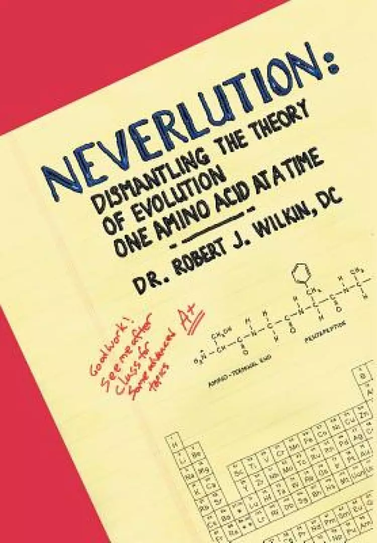 Neverlution: Dismantling the Theory of Evolution One Amino Acid at a Time