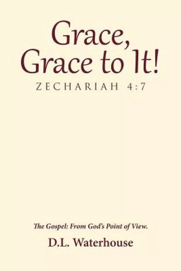 Grace, Grace to It! Zechariah 4:7: The Gospel: From God's Point of View.