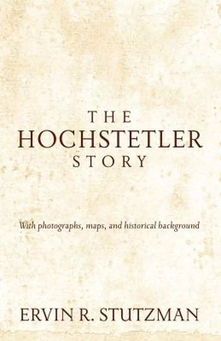 Hochstetler Story: With Photographs, Maps, and Historical Background