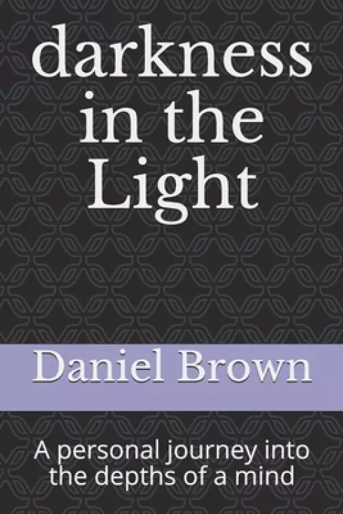 darkness in the Light: A personal journey into the depths of a mind