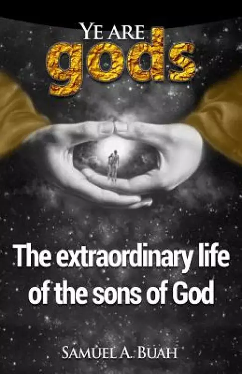 Ye are gods: The extraordinary life of the sons of God