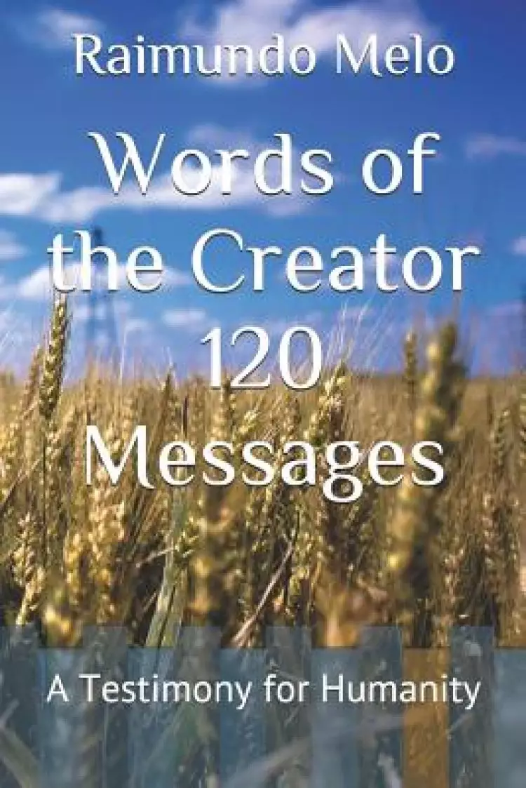 Words of the Creator 120 Messages: A Testimony for Humanity