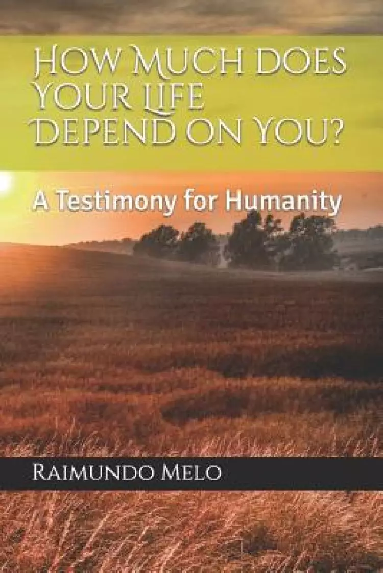 How Much Does Your Life Depend on You?: A Testimony for Humanity