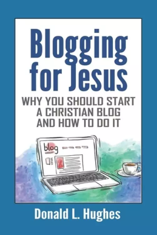 Blogging for Jesus: Why You Should Start a Christian Blog and How to Do It