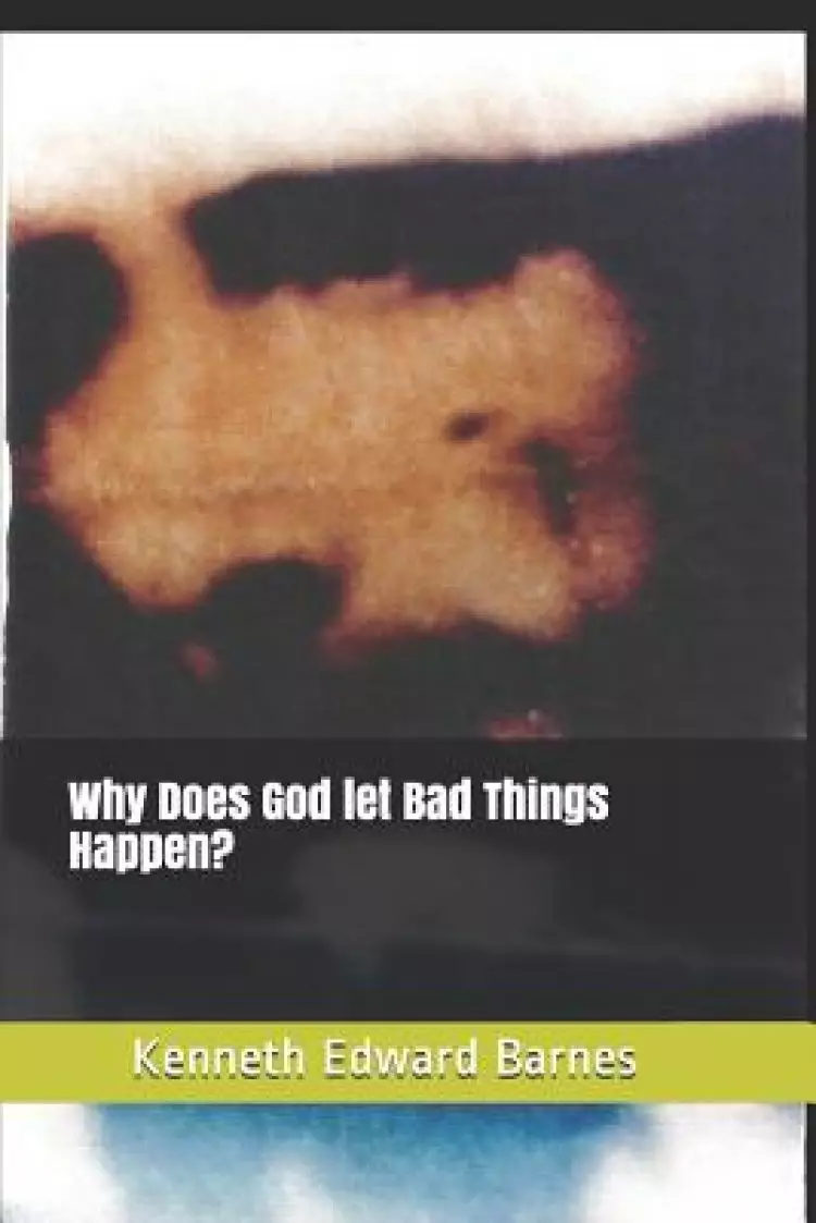 Why does God let bad things Happen?