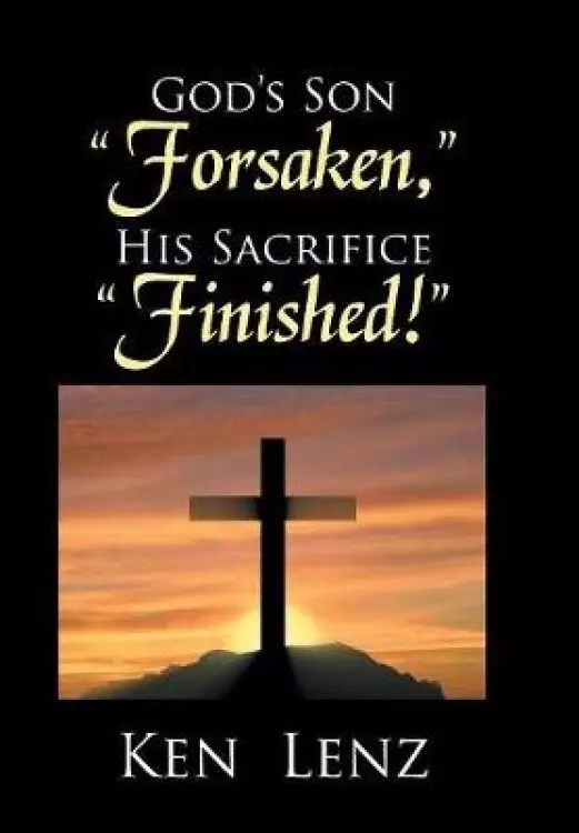 God'S Son "Forsaken," His Sacrifice "Finished!"