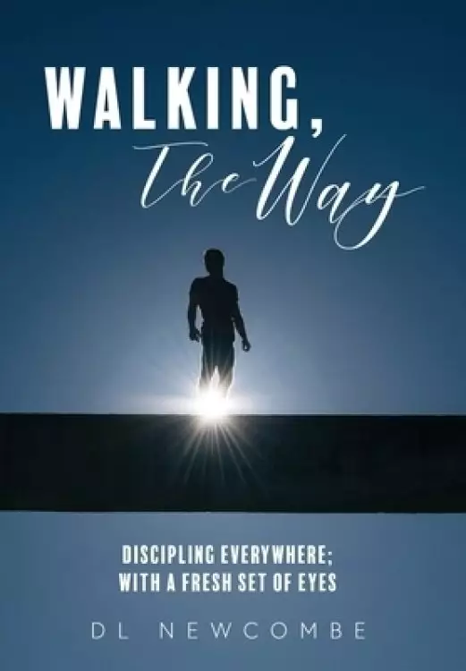 Walking, The Way: Discipling Everywhere; with a Fresh Set of Eyes