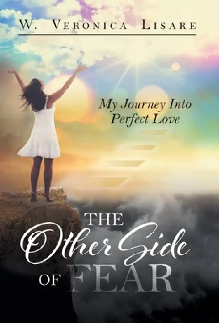 The Other Side Of Fear: My Journey Into Perfect Love