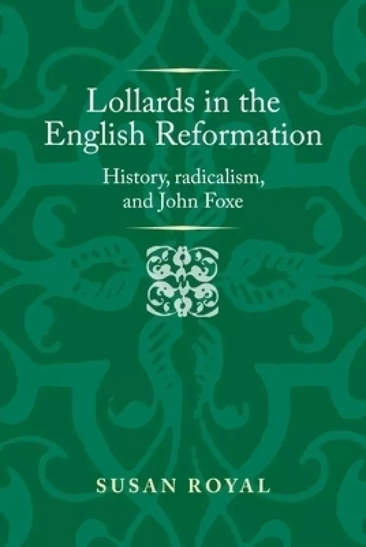 Lollards in the English Reformation: History, Radicalism, and John Foxe