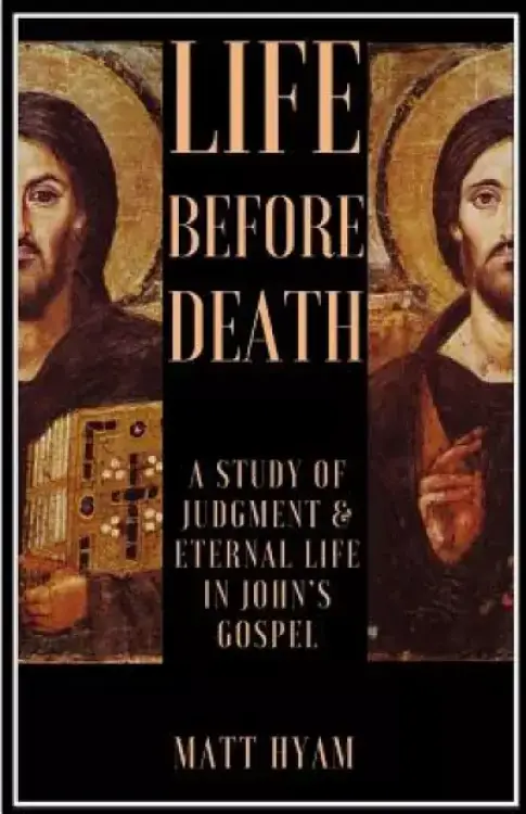 Life Before Death: A Study of Judgment and Eternal Life in John's Gospel