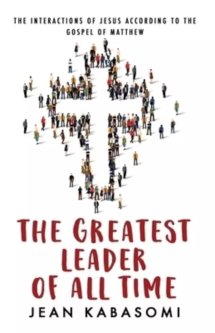 The Greatest Leader of All Time: The Interactions of Jesus according to the Gospel of Matthew