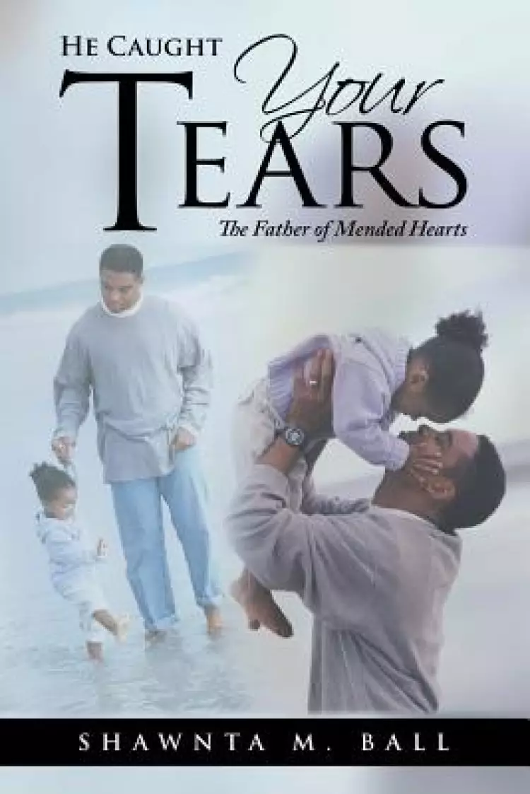 He Caught Your Tears: The Father of Mended Hearts