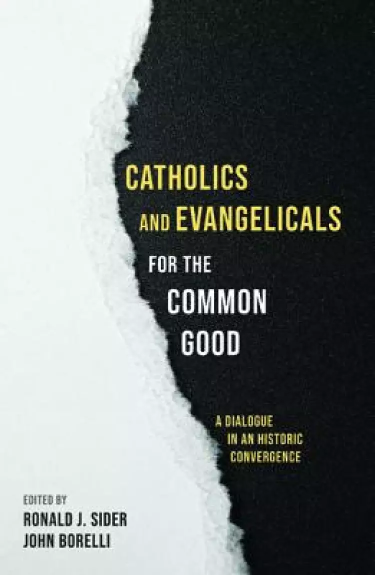 Catholics and Evangelicals for the Common Good: A Dialogue in an Historic Convergence