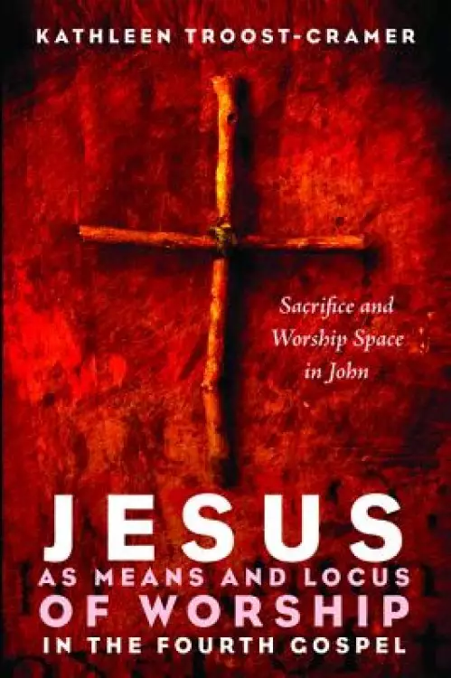 Jesus as Means and Locus of Worship in the Fourth Gospel