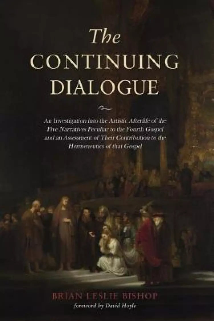 The Continuing Dialogue: An Investigation into the Artistic Afterlife of the Five Narratives Peculiar to the Fourth Gospel and an Assessment of Their