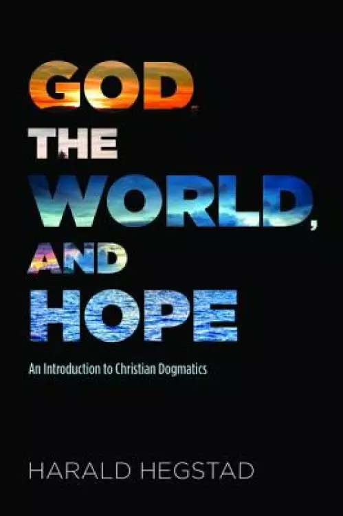 God, the World, and Hope: An Introduction to Christian Dogmatics