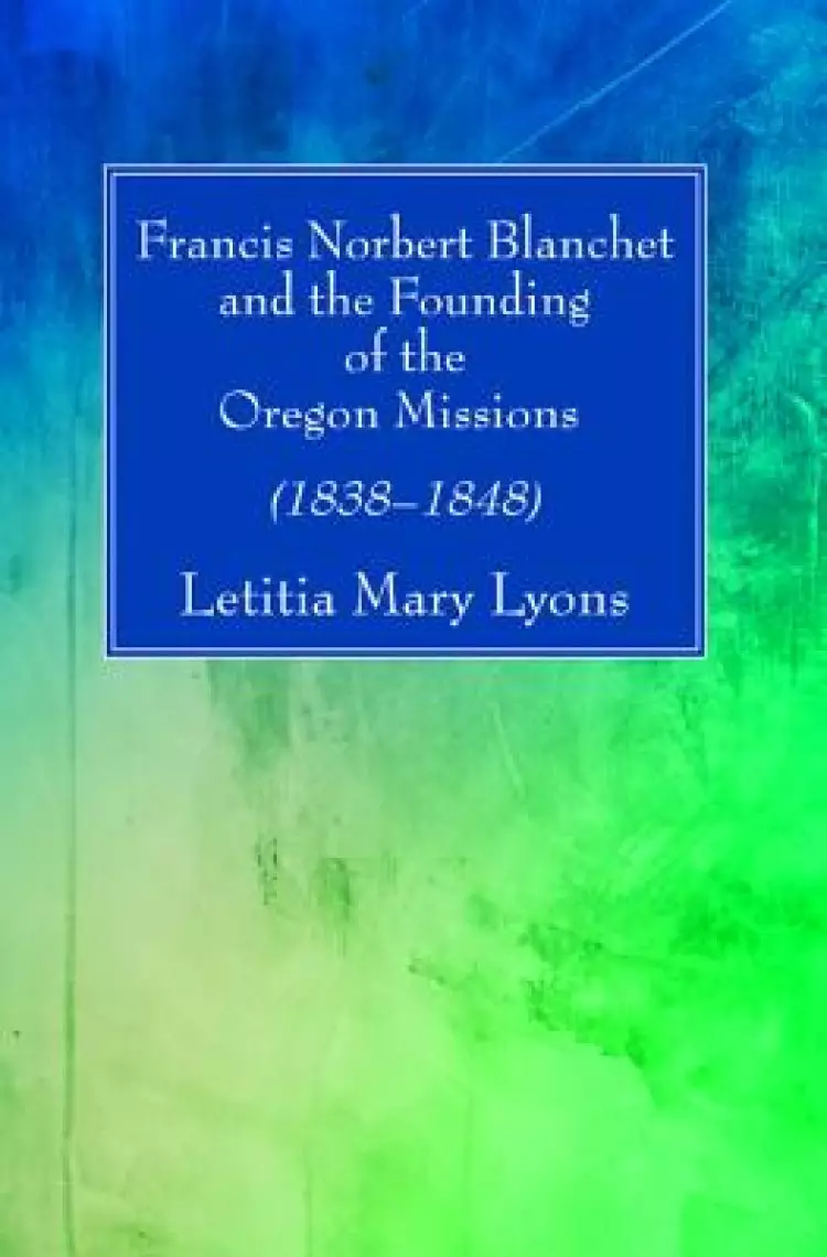 Francis Norbert Blanchet and the Founding of the Oregon Missions