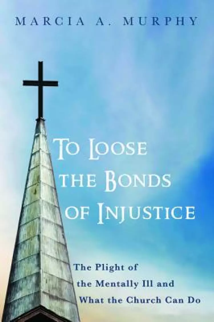 To Loose the Bonds of Injustice: The Plight of the Mentally Ill and What the Church Can Do