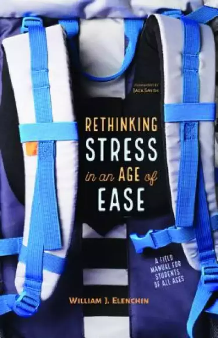 Rethinking Stress in an Age of Ease: A Field Manual for Students of All Ages