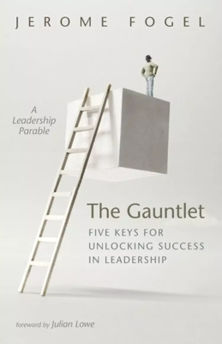 The Gauntlet: Five Keys for Unlocking Success in Leadership: A Leadership Parable