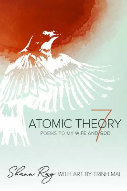Atomic Theory 7: Poems to My Wife and God