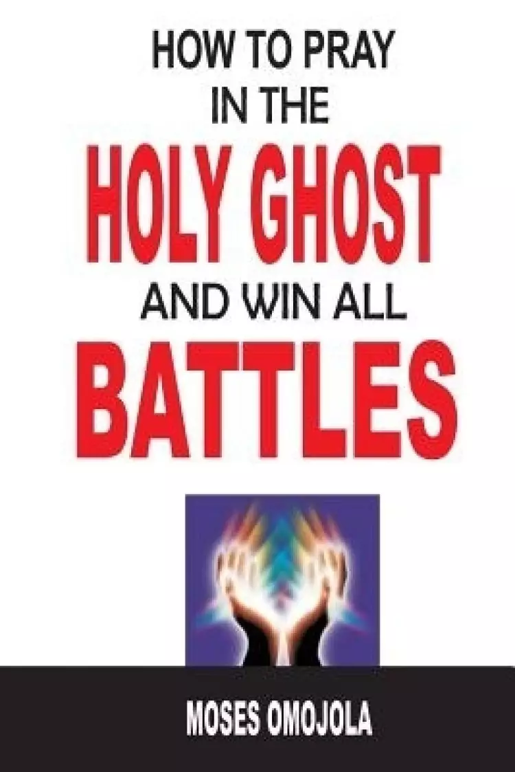 How To Pray In The Holy Ghost And Win All Battles