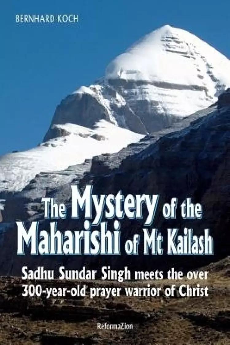 The Mystery of the Maharishi of Mt Kailash: Sadhu Sundar Singh meets the over 300-year-old prayer warrior of Christ