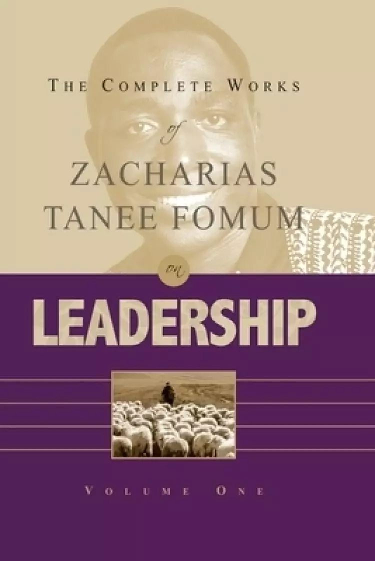Complete Works Of Zacharias Tanee Fomum On Leadership (vol. 1)