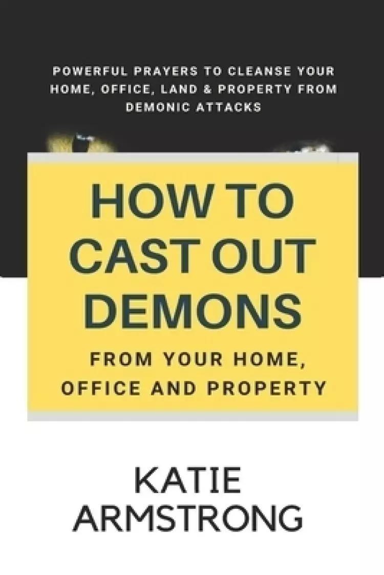 How To Cast Out Demons From Your Home, Office And Property