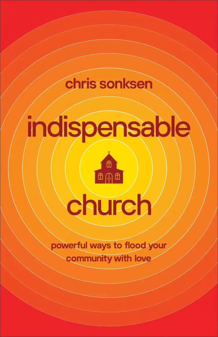 Indispensable Church: Powerful Ways to Flood Your Community with Love