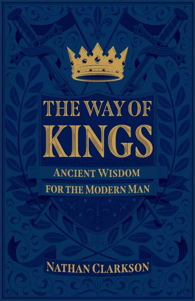 The Way of Kings: Ancient Wisdom for the Modern Man