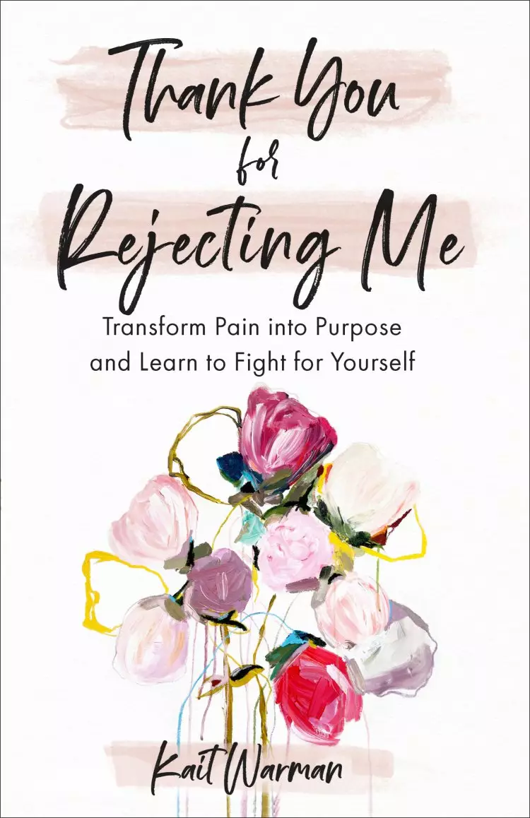 Thank You for Rejecting Me: Transform Pain Into Purpose and Learn to Fight for Yourself